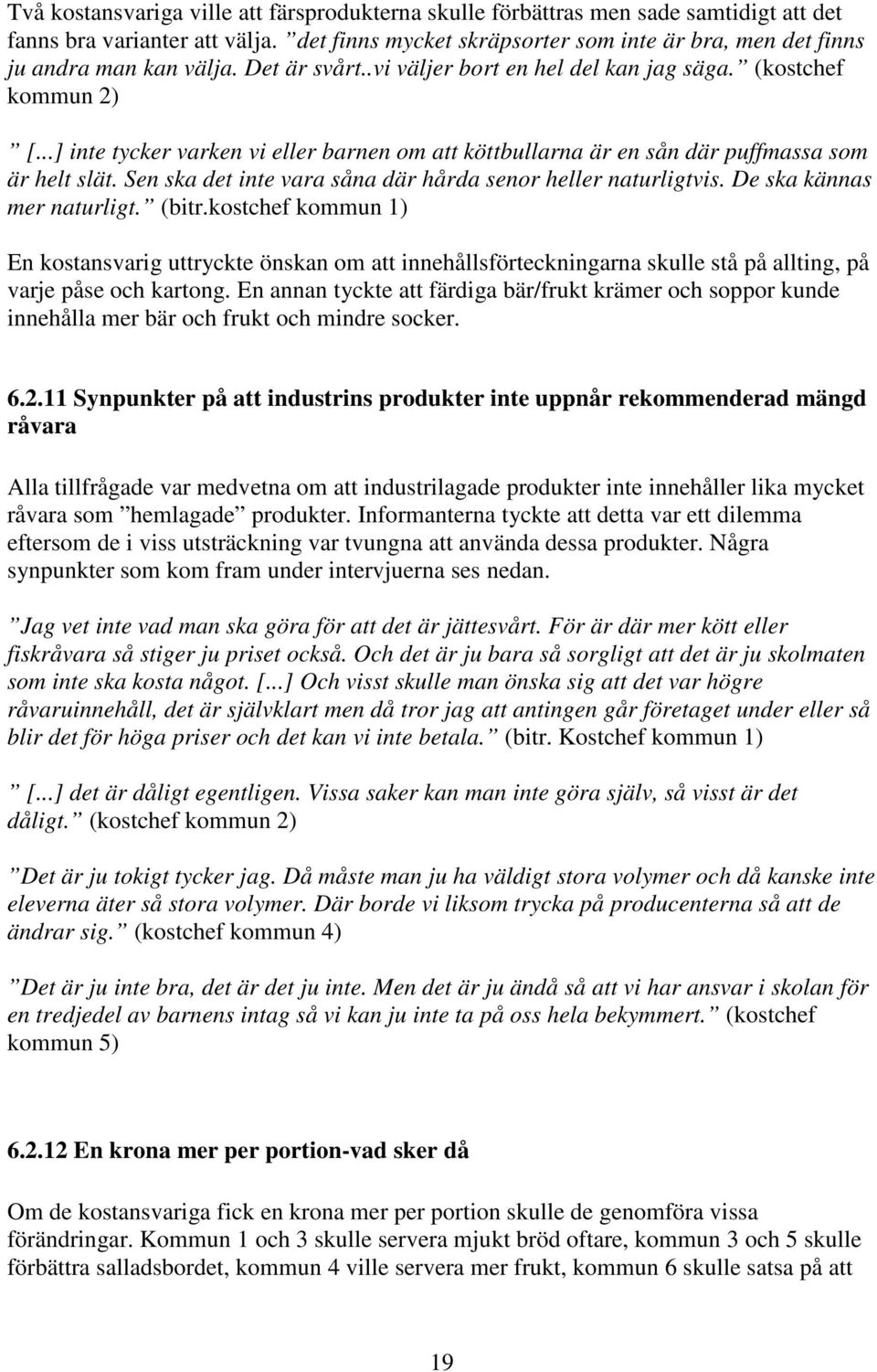 ..] inte tycker varken vi eller barnen om att köttbullarna är en sån där puffmassa som är helt slät. Sen ska det inte vara såna där hårda senor heller naturligtvis. De ska kännas mer naturligt. (bitr.