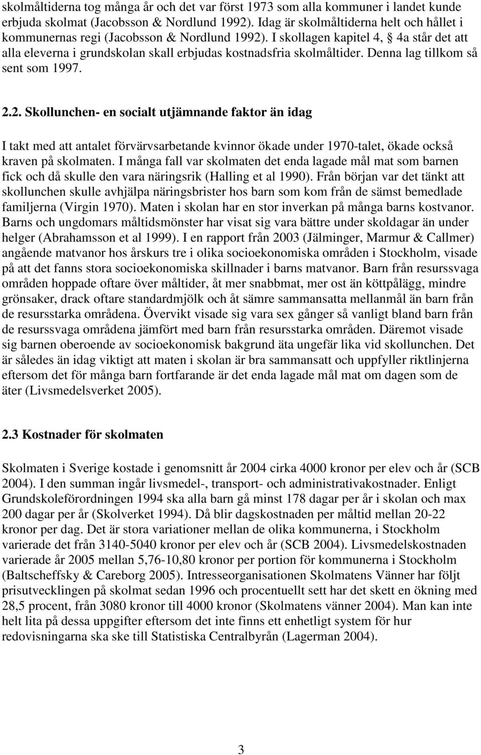 Denna lag tillkom så sent som 1997. 2.2. Skollunchen- en socialt utjämnande faktor än idag I takt med att antalet förvärvsarbetande kvinnor ökade under 1970-talet, ökade också kraven på skolmaten.