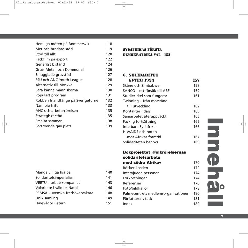 Youth League 128 Alternativ till Moskva 129 Lära känna människorna 130 Populärt program 131 Robben Islandfånge på Sverigeturné 132 Namibia fritt 133 ANC och arbetarrörelsen 135 Strategiskt stöd 135