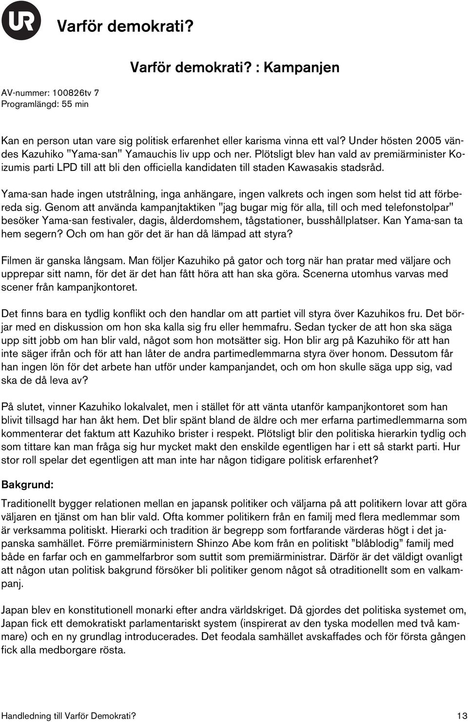 Plötsligt blev han vald av premiärminister Koizumis parti LPD till att bli den officiella kandidaten till staden Kawasakis stadsråd.