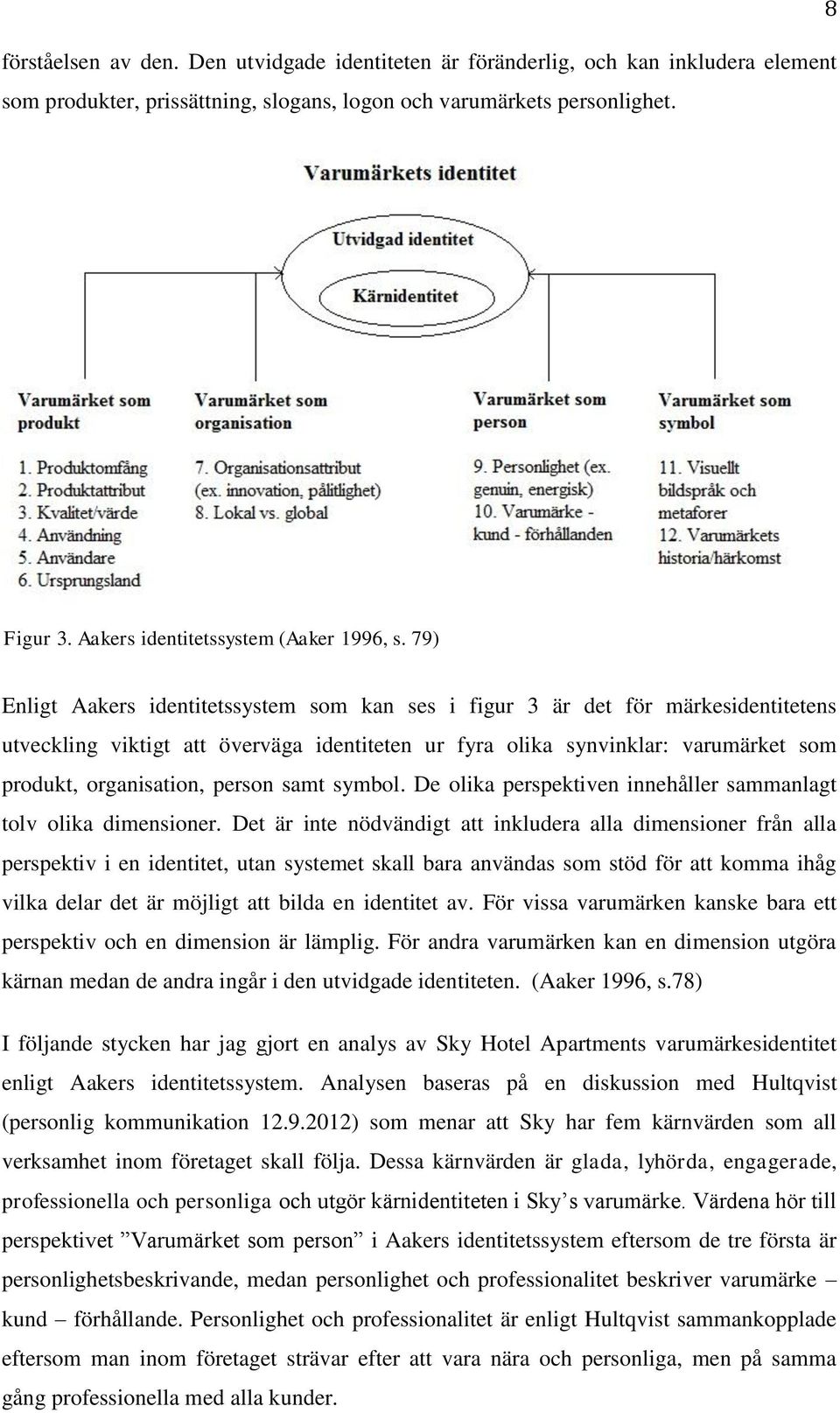 79) Enligt Aakers identitetssystem som kan ses i figur 3 är det för märkesidentitetens utveckling viktigt att överväga identiteten ur fyra olika synvinklar: varumärket som produkt, organisation,