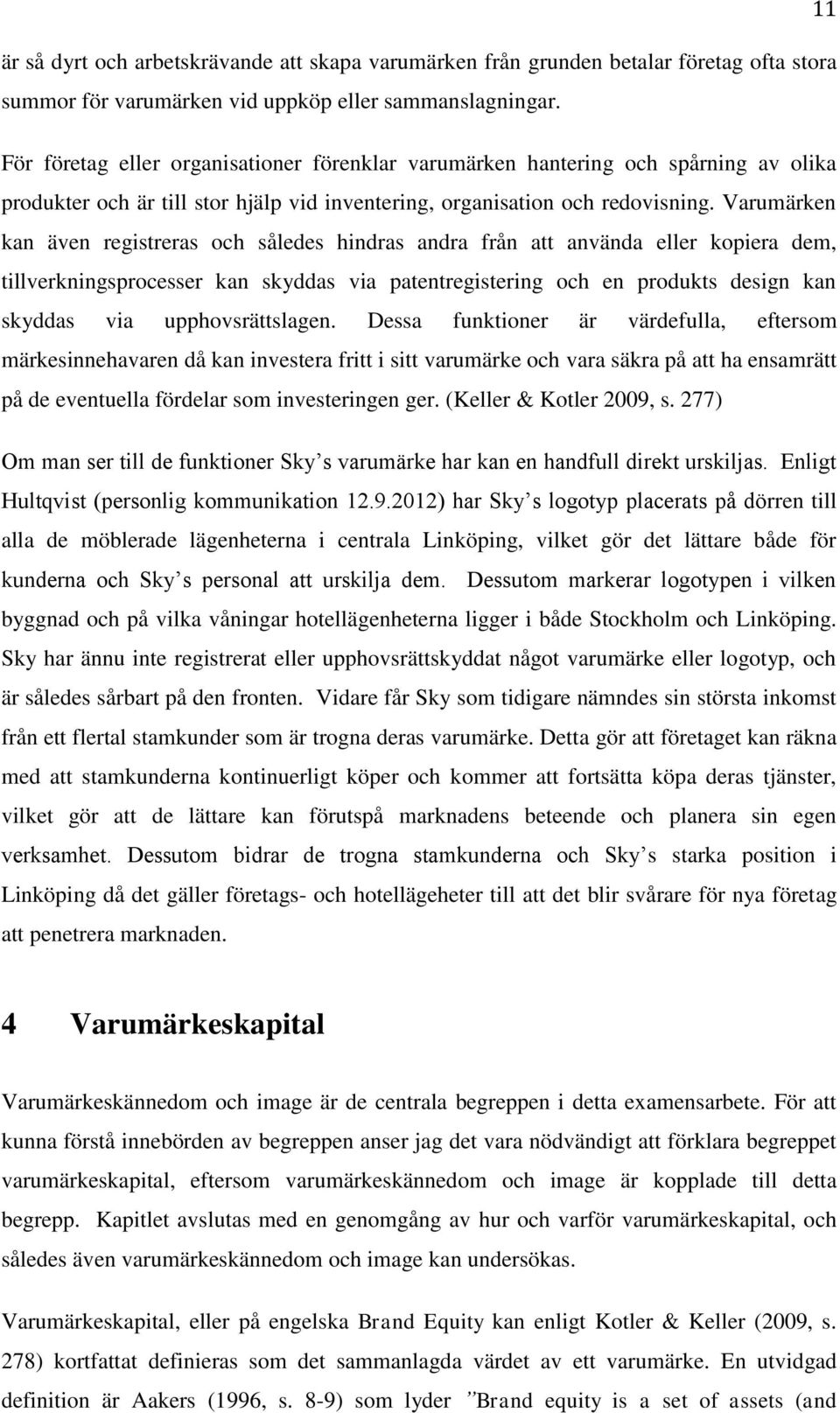 Varumärken kan även registreras och således hindras andra från att använda eller kopiera dem, tillverkningsprocesser kan skyddas via patentregistering och en produkts design kan skyddas via