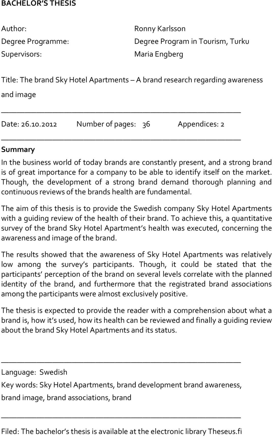 2012 Number of pages: 36 Appendices: 2 Summary In the business world of today brands are constantly present, and a strong brand is of great importance for a company to be able to identify itself on