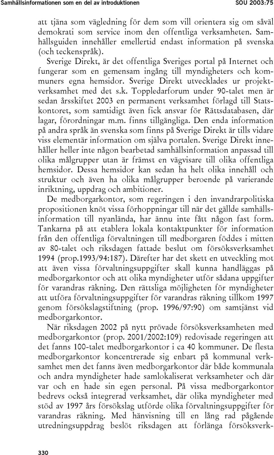 Sverige Direkt, är det offentliga Sveriges portal på Internet och fungerar som en gemensam ingång till myndigheters och kommuners egna hemsidor.