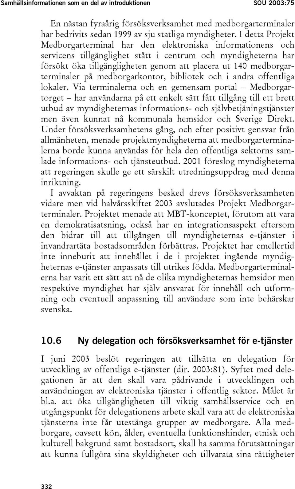 medborgarterminaler på medborgarkontor, bibliotek och i andra offentliga lokaler.