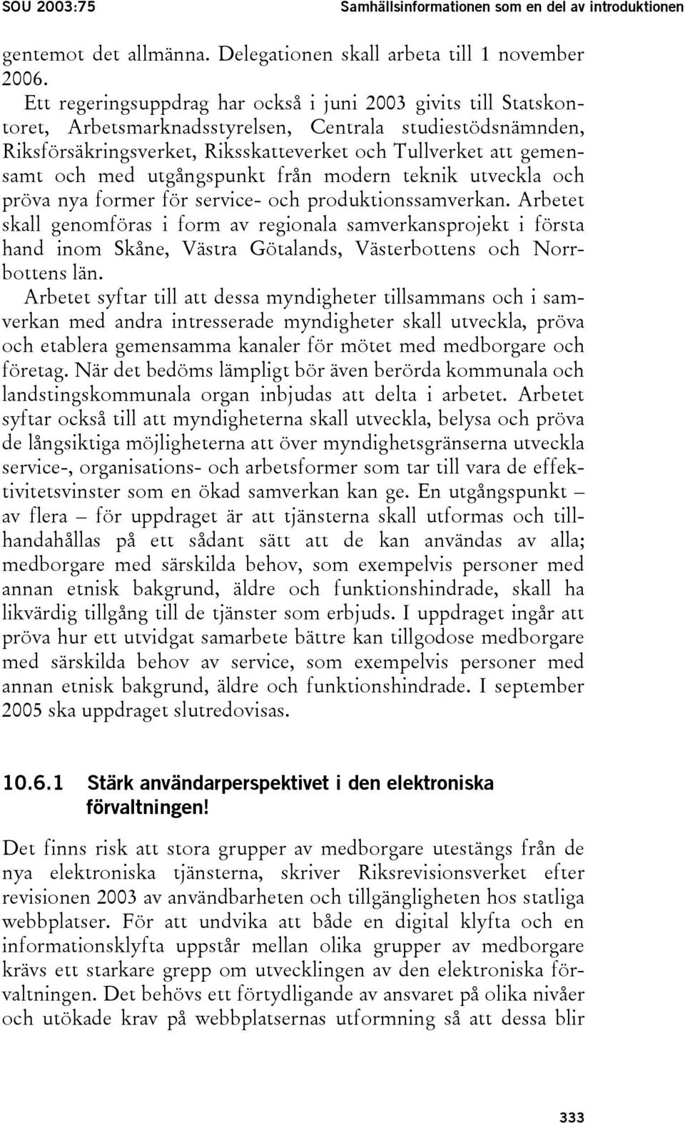 med utgångspunkt från modern teknik utveckla och pröva nya former för service- och produktionssamverkan.