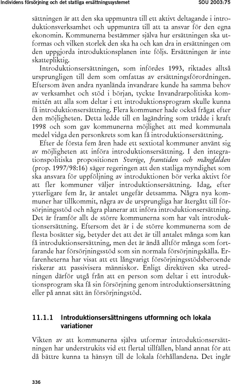 Ersättningen är inte skattepliktig. Introduktionsersättningen, som infördes 1993, riktades alltså ursprungligen till dem som omfattas av ersättningsförordningen.