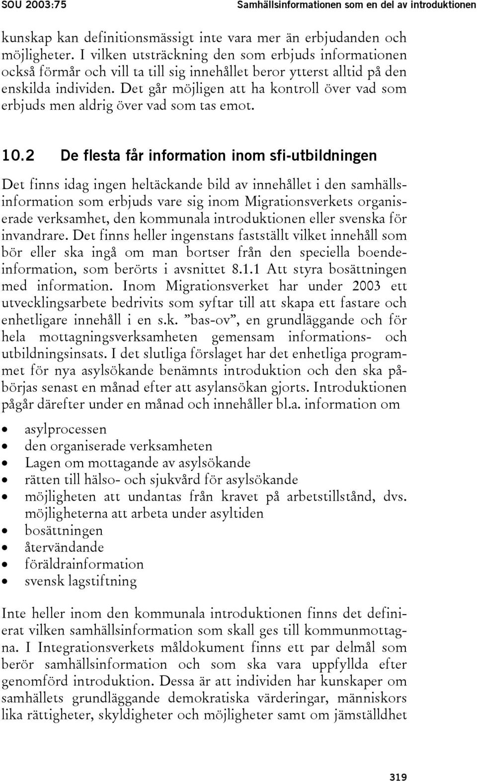 Det går möjligen att ha kontroll över vad som erbjuds men aldrig över vad som tas emot. 10.