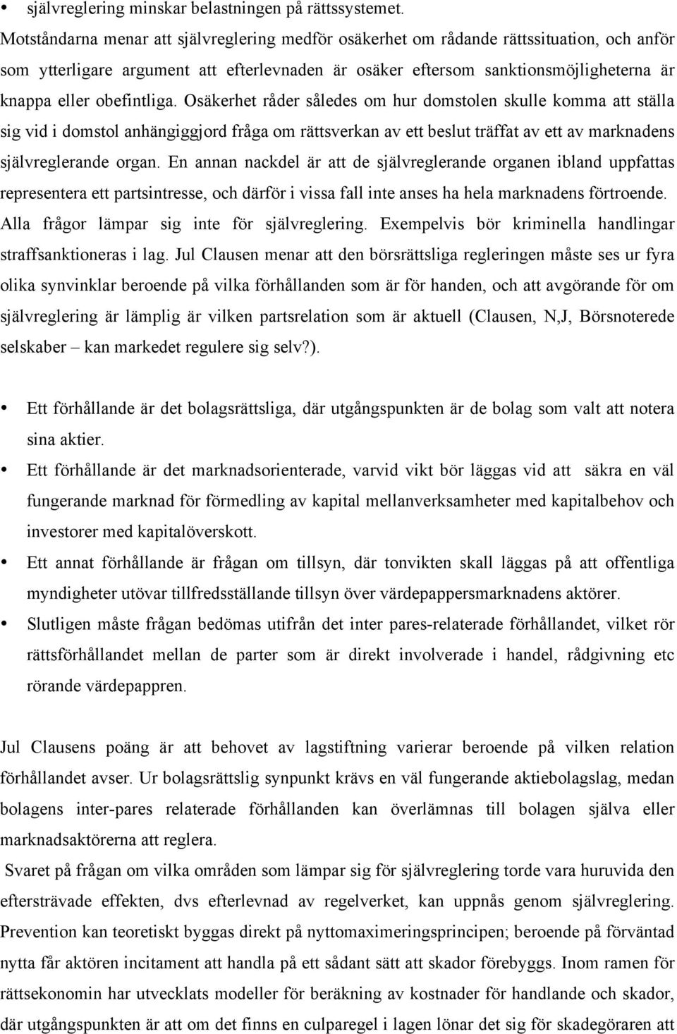 obefintliga. Osäkerhet råder således om hur domstolen skulle komma att ställa sig vid i domstol anhängiggjord fråga om rättsverkan av ett beslut träffat av ett av marknadens självreglerande organ.