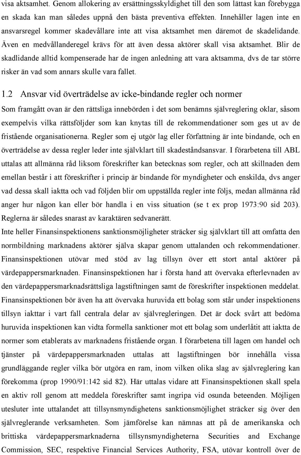 Blir de skadlidande alltid kompenserade har de ingen anledning att vara aktsamma, dvs de tar större risker än vad som annars skulle vara fallet. 1.