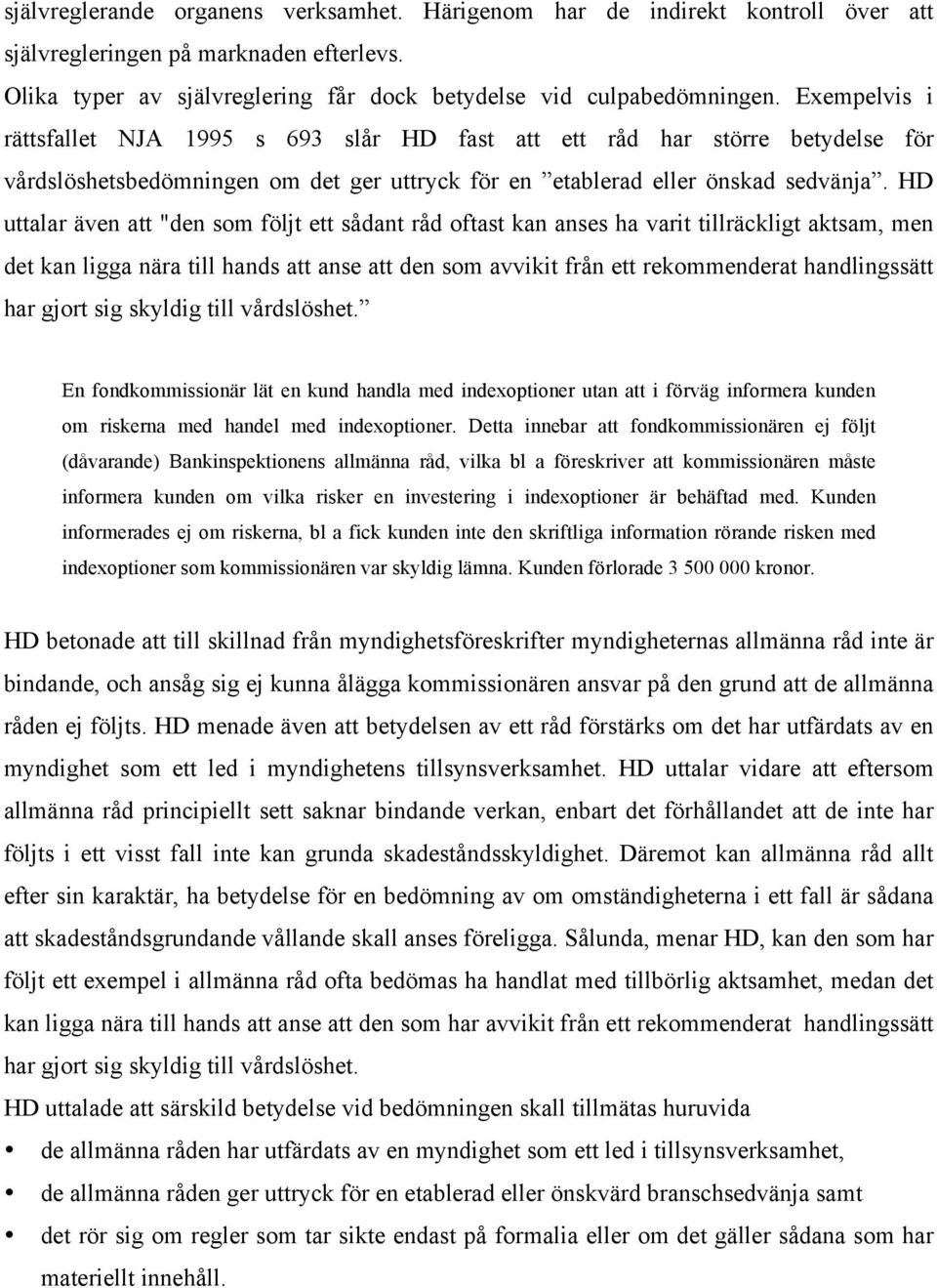 HD uttalar även att "den som följt ett sådant råd oftast kan anses ha varit tillräckligt aktsam, men det kan ligga nära till hands att anse att den som avvikit från ett rekommenderat handlingssätt