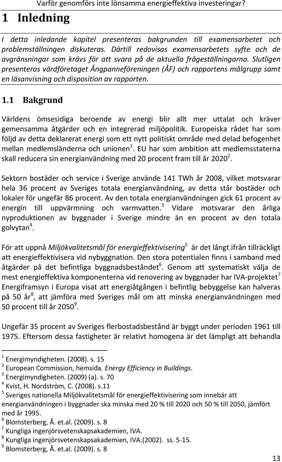 Slutligen presenterasvärdföretagetångpanneföreningen(åf)ochrapportensmålgruppsamt enläsanvisningochdispositionavrapporten. 1.