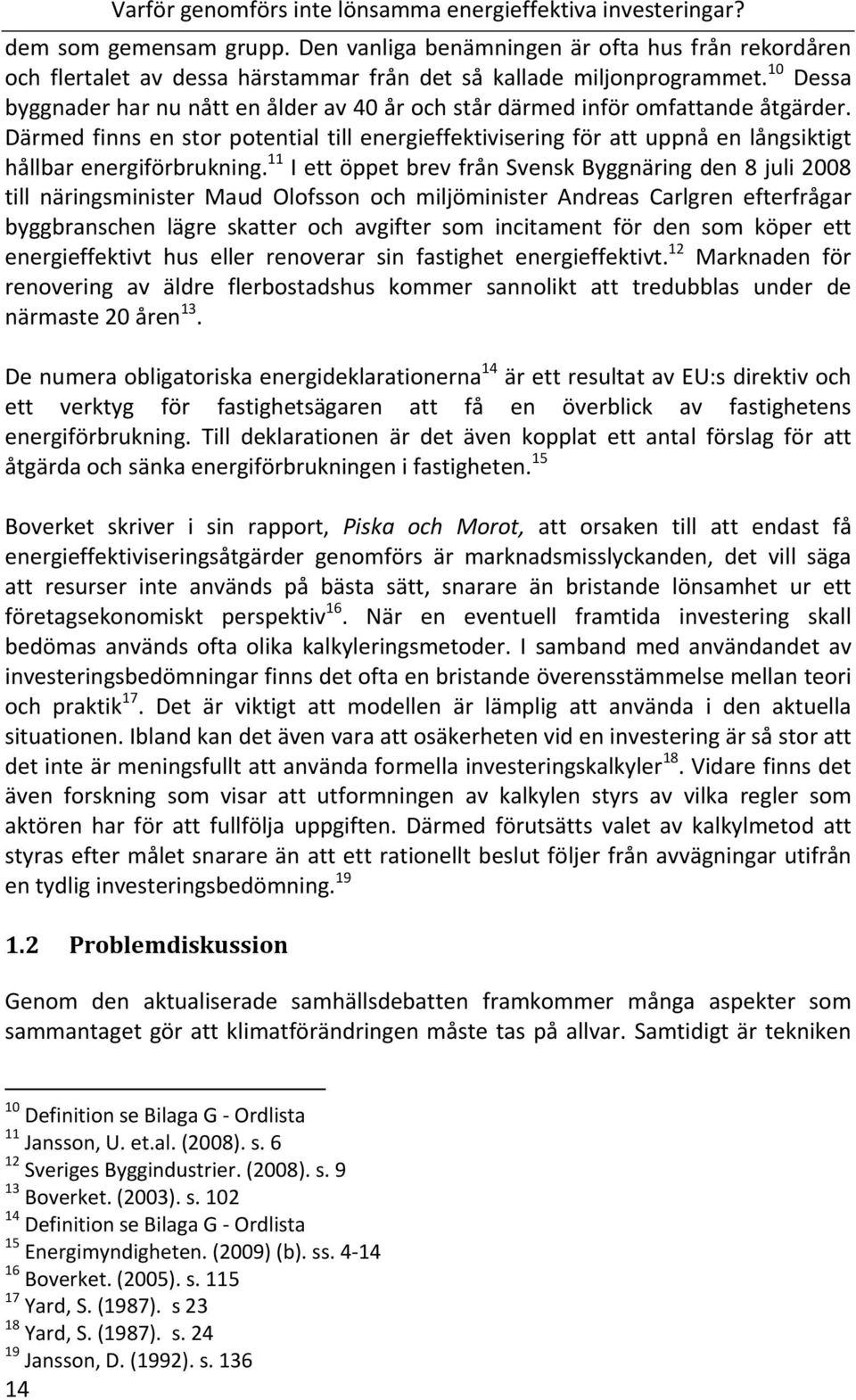 11 IettöppetbrevfrånSvenskByggnäringden8juli2008 till näringsminister Maud Olofsson och miljöminister Andreas Carlgren efterfrågar byggbranschen lägre skatter och avgifter som incitament för den som