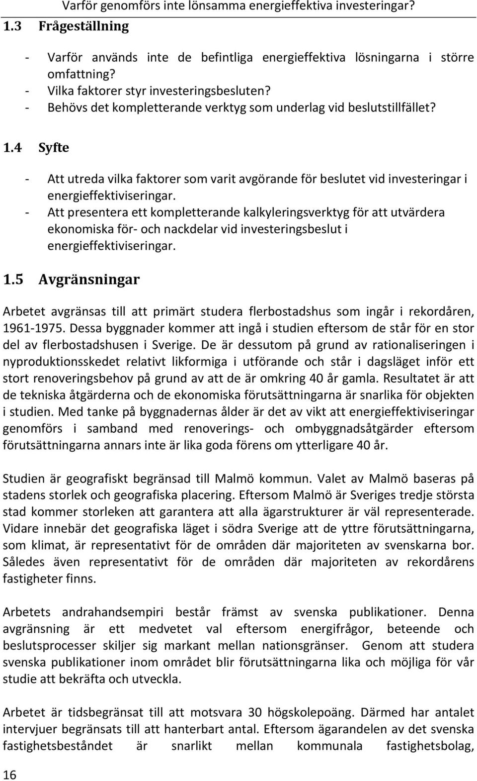 Attpresenteraettkompletterandekalkyleringsverktygförattutvärdera ekonomiskaförochnackdelarvidinvesteringsbesluti energieffektiviseringar. 1.