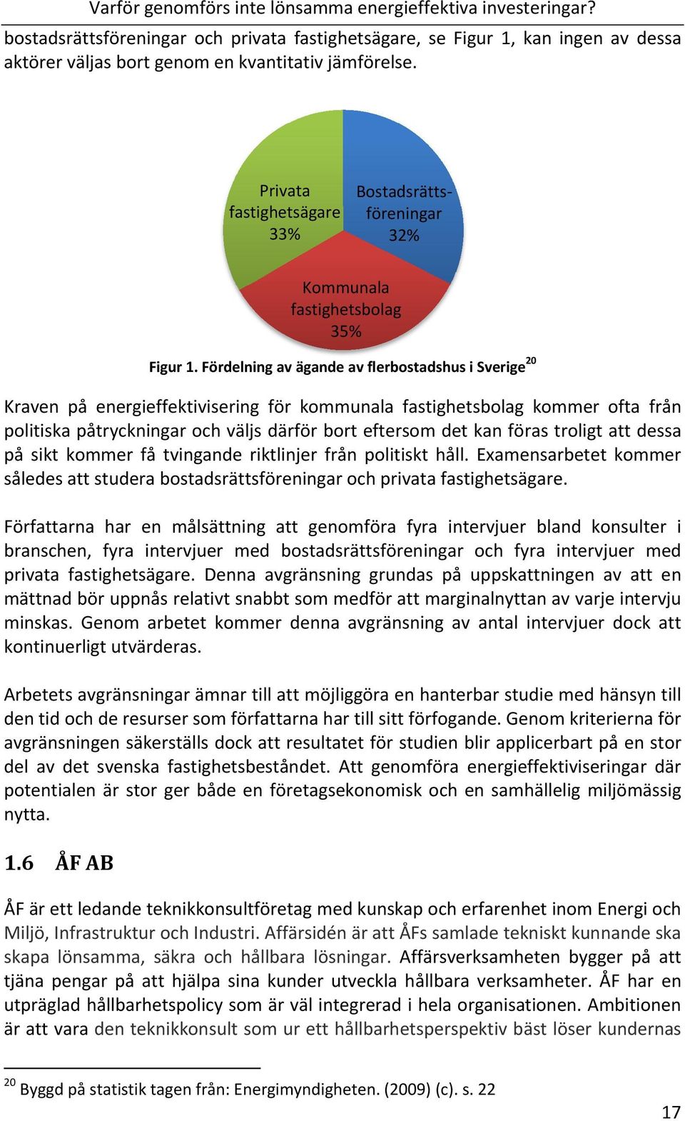 FördelningavägandeavflerbostadshusiSverige 20 Kraven på energieffektivisering för kommunala fastighetsbolag kommer ofta från politiskapåtryckningarochväljsdärförborteftersomdetkanförastroligtattdessa