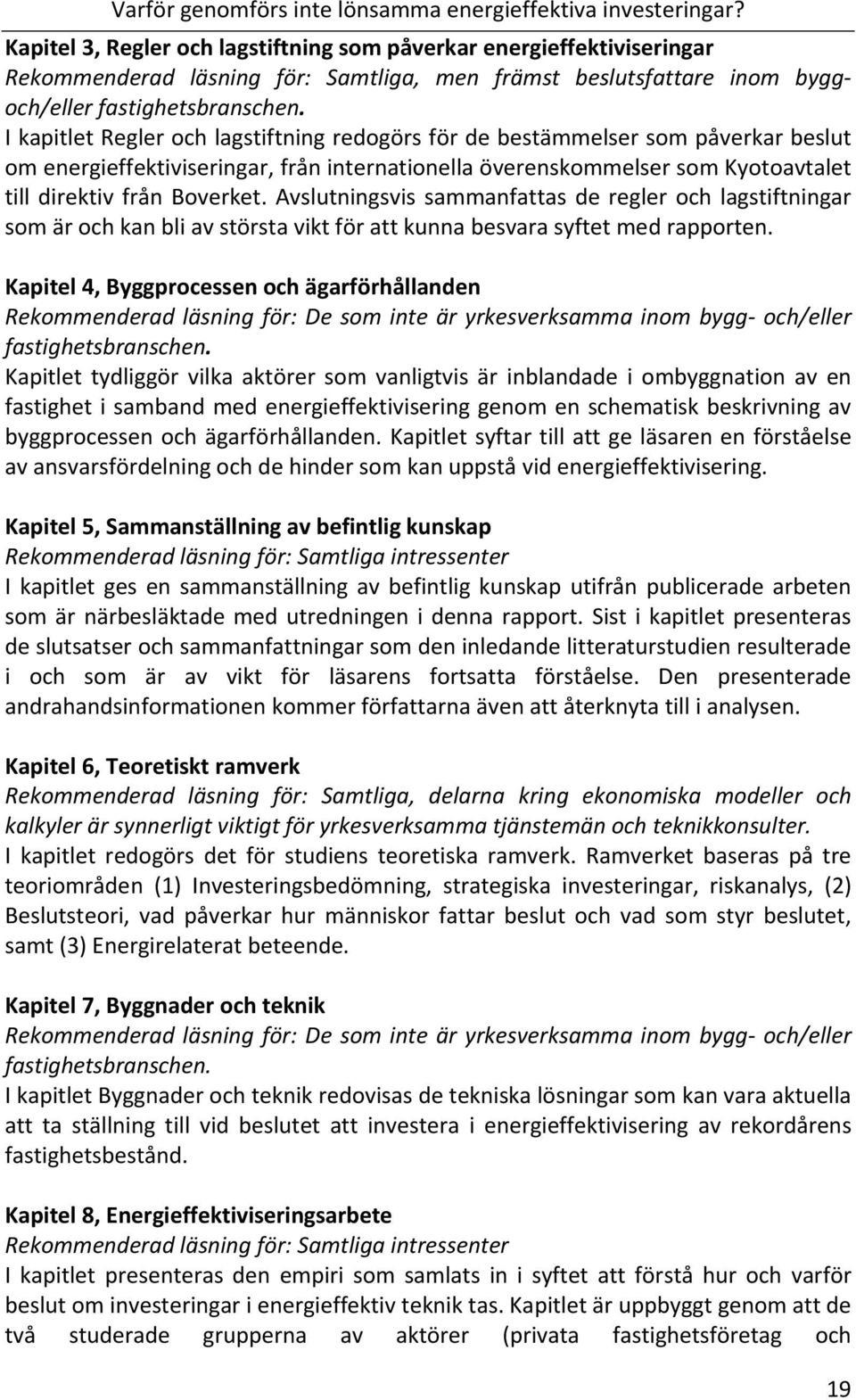 IkapitletReglerochlagstiftningredogörsfördebestämmelsersompåverkarbeslut omenergieffektiviseringar,fråninternationellaöverenskommelsersomkyotoavtalet tilldirektivfrånboverket.