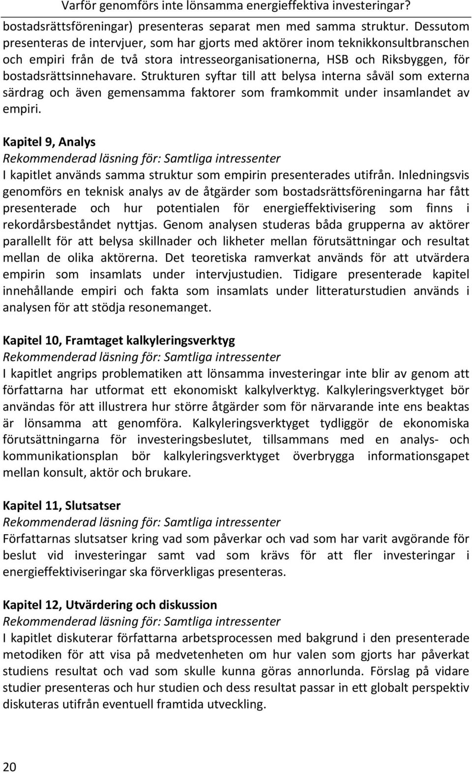 Strukturen syftar till att belysa interna såväl som externa särdrag och även gemensamma faktorer som framkommit under insamlandet av empiri.