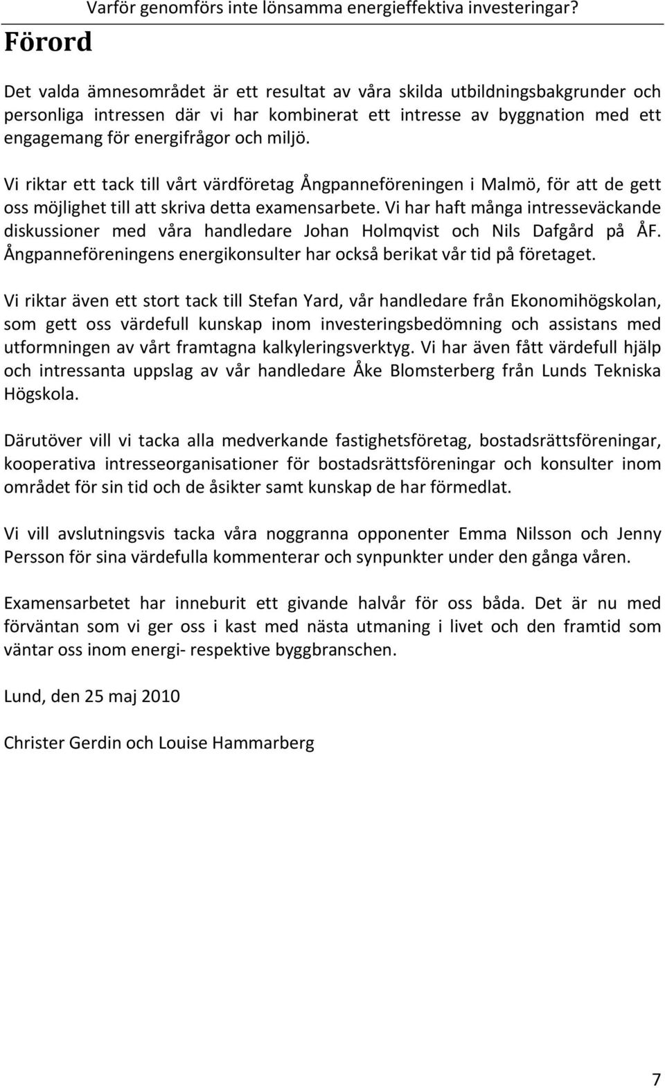 ViriktaretttacktillvårtvärdföretagÅngpanneföreningeniMalmö,förattdegett ossmöjlighettillattskrivadettaexamensarbete.