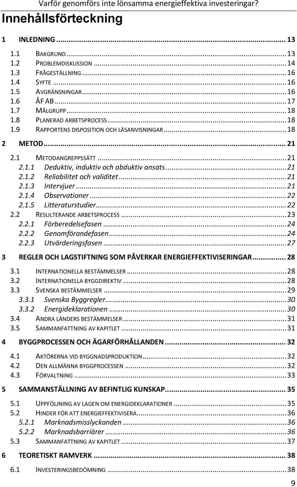 ..21 2.1.3 Intervjuer...21 2.1.4 Observationer...22 2.1.5 Litteraturstudier...22 2.2 RESULTERANDEARBETSPROCESS...23 2.2.1 Förberedelsefasen...24 2.2.2 Genomförandefasen...24 2.2.3 Utvärderingsfasen.