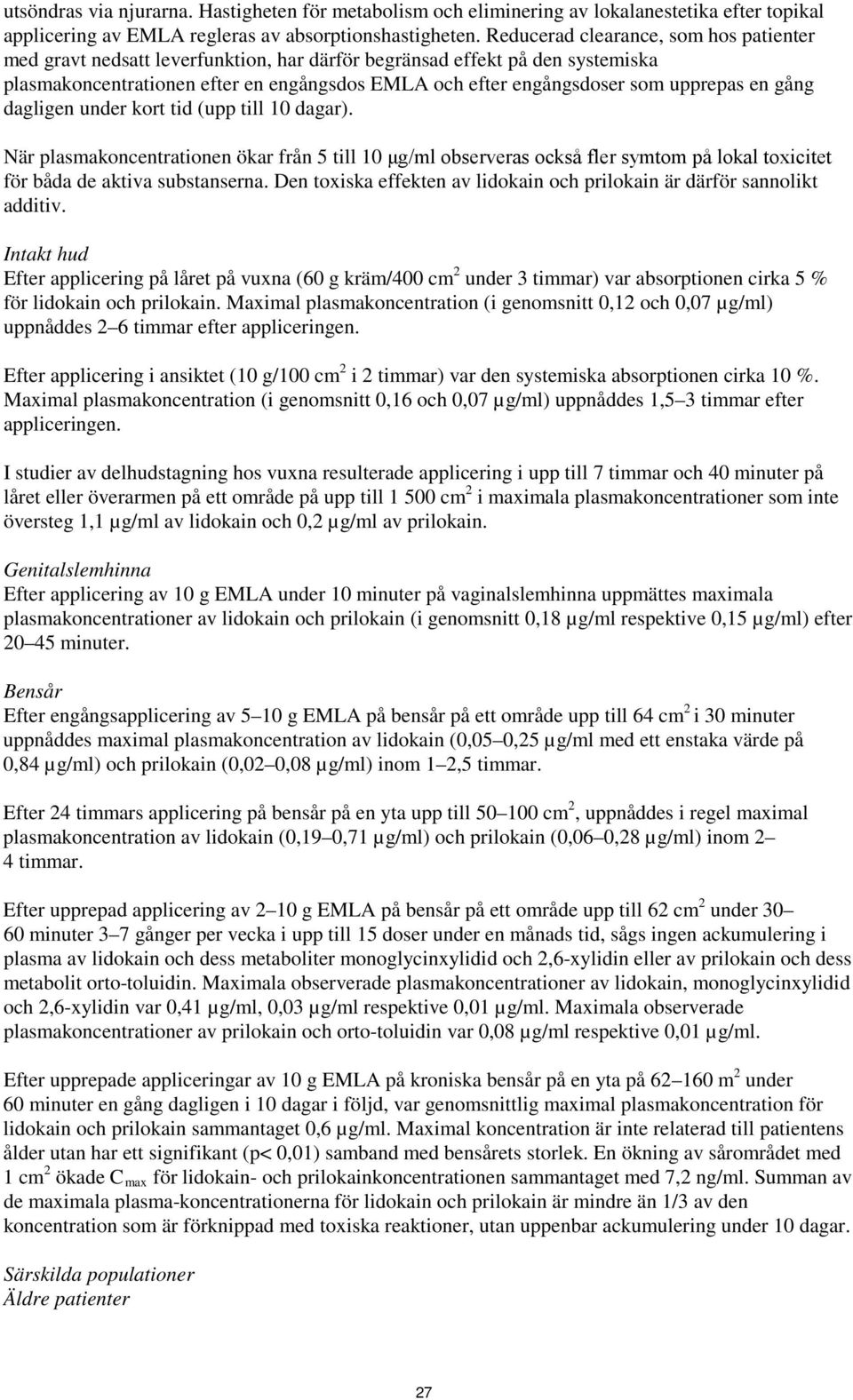 upprepas en gång dagligen under kort tid (upp till 10 dagar). När plasmakoncentrationen ökar från 5 till 10 μg/ml observeras också fler symtom på lokal toxicitet för båda de aktiva substanserna.