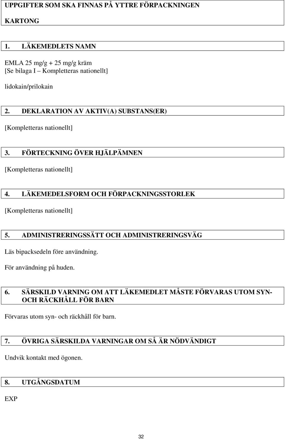 FÖRTECKNING ÖVER HJÄLPÄMNEN 4. LÄKEMEDELSFORM OCH FÖRPACKNINGSSTORLEK 5. ADMINISTRERINGSSÄTT OCH ADMINISTRERINGSVÄG Läs bipacksedeln före användning.