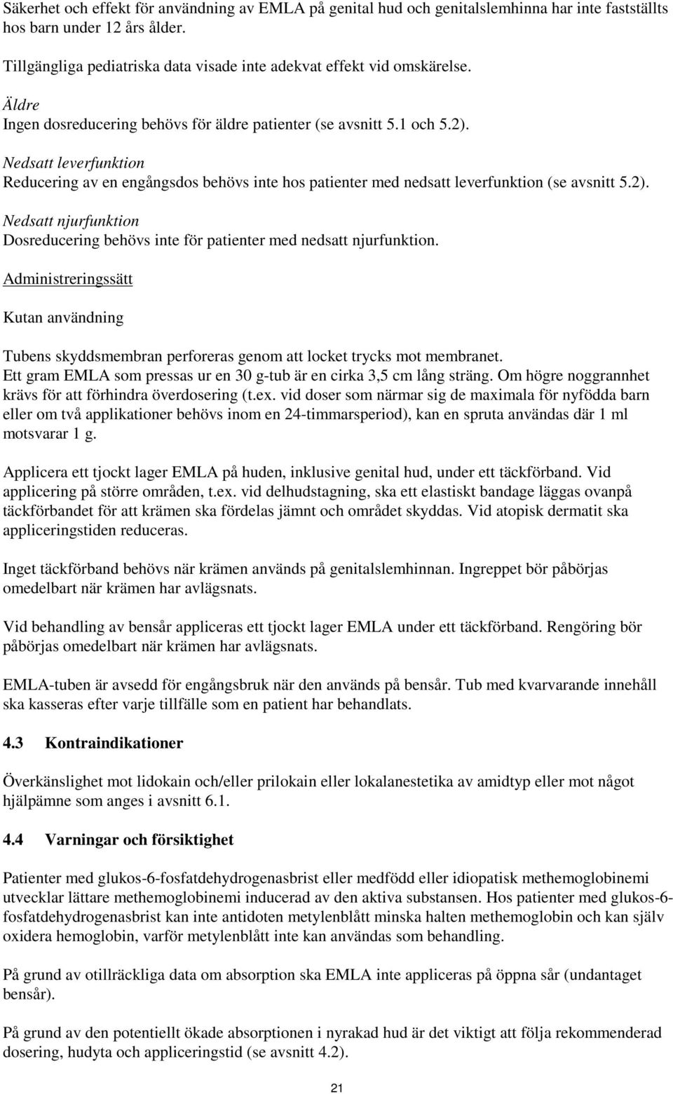 Nedsatt leverfunktion Reducering av en engångsdos behövs inte hos patienter med nedsatt leverfunktion (se avsnitt 5.2).