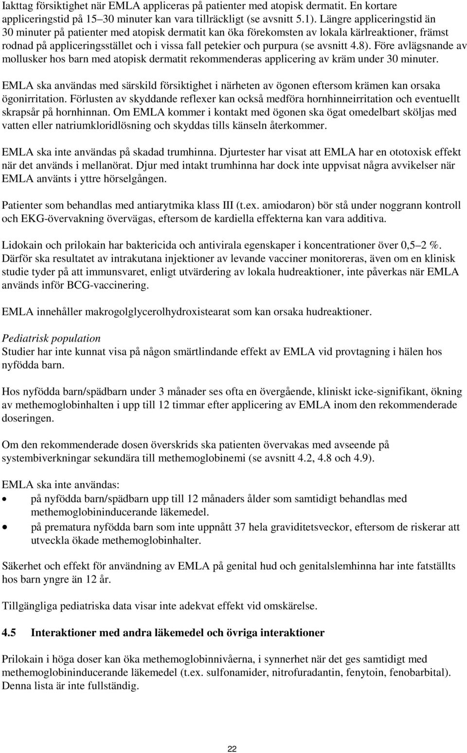 avsnitt 4.8). Före avlägsnande av mollusker hos barn med atopisk dermatit rekommenderas applicering av kräm under 30 minuter.