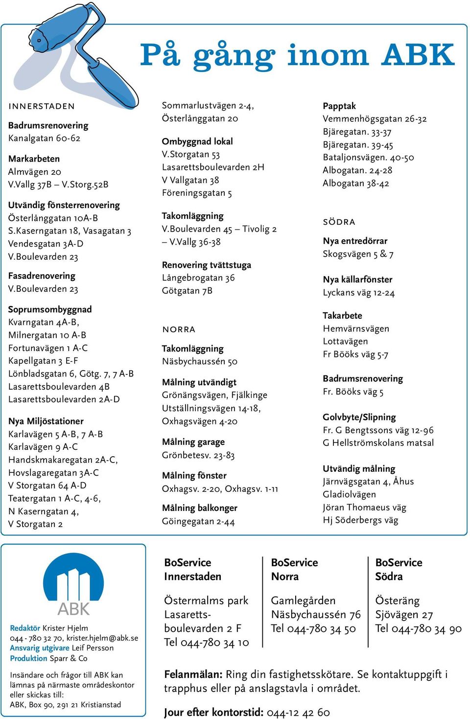 Boulevarden 23 Soprumsombyggnad Kvarngatan 4A-B, Milnergatan 10 A-B Fortunavägen 1 A-C Kapellgatan 3 E-F Lönbladsgatan 6, Götg.