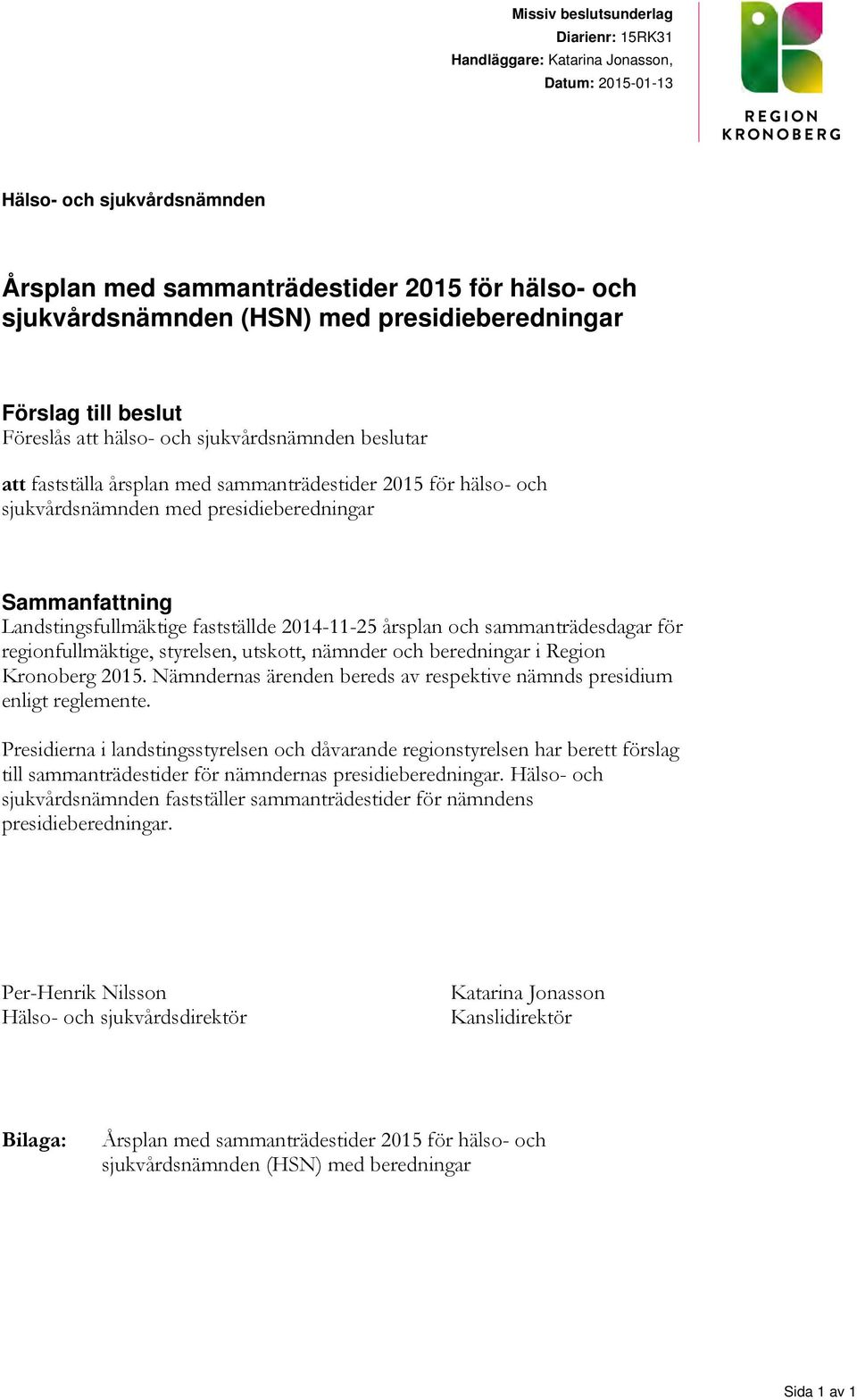 Sammanfattning Landstingsfullmäktige fastställde 2014-11-25 årsplan och sammanträdesdagar för regionfullmäktige, styrelsen, utskott, nämnder och beredningar i Region Kronoberg 2015.