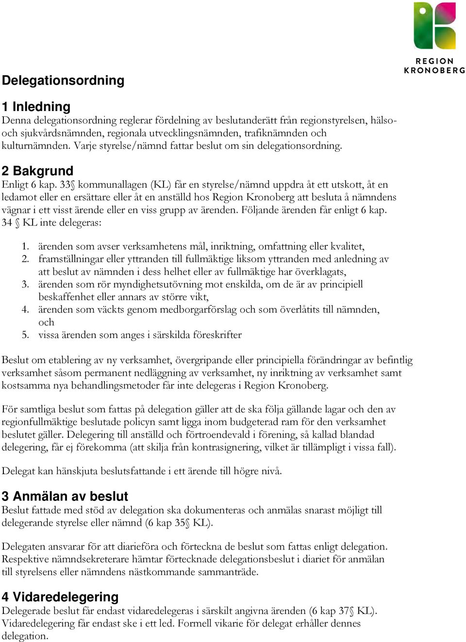 33 kommunallagen (KL) får en styrelse/nämnd uppdra åt ett utskott, åt en ledamot eller en ersättare eller åt en anställd hos Region Kronoberg att besluta å nämndens vägnar i ett visst ärende eller en