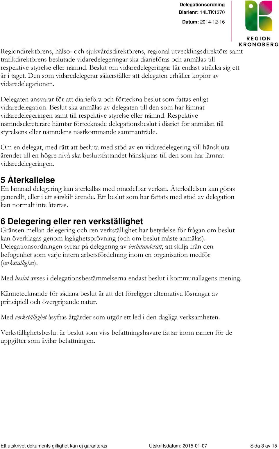 Den som vidaredelegerar säkerställer att delegaten erhåller kopior av vidaredelegationen. Delegaten ansvarar för att diarieföra och förteckna beslut som fattas enligt vidaredelegation.