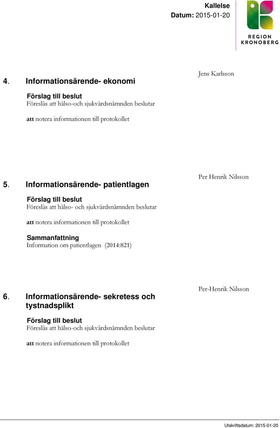 5. Informationsärende- patientlagen Per Henrik Nilsson Förslag till beslut Föreslås att hälso- och sjukvårdsnämnden beslutar att notera informationen