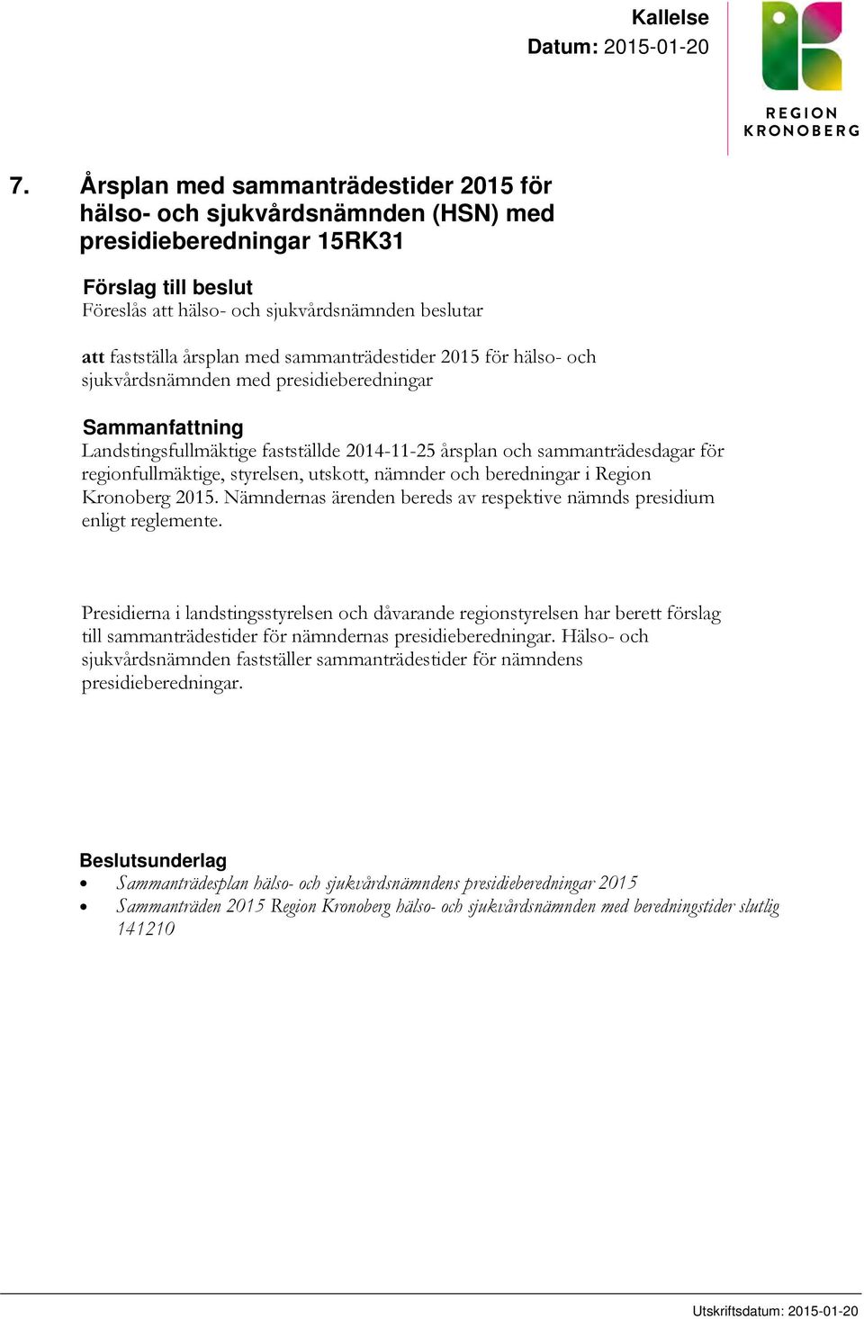 med sammanträdestider 2015 för hälso- och sjukvårdsnämnden med presidieberedningar Sammanfattning Landstingsfullmäktige fastställde 2014-11-25 årsplan och sammanträdesdagar för regionfullmäktige,