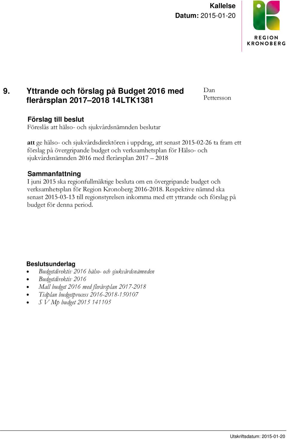 uppdrag, att senast 2015-02-26 ta fram ett förslag på övergripande budget och verksamhetsplan för Hälso- och sjukvårdsnämnden 2016 med flerårsplan 2017 2018 Sammanfattning I juni 2015 ska