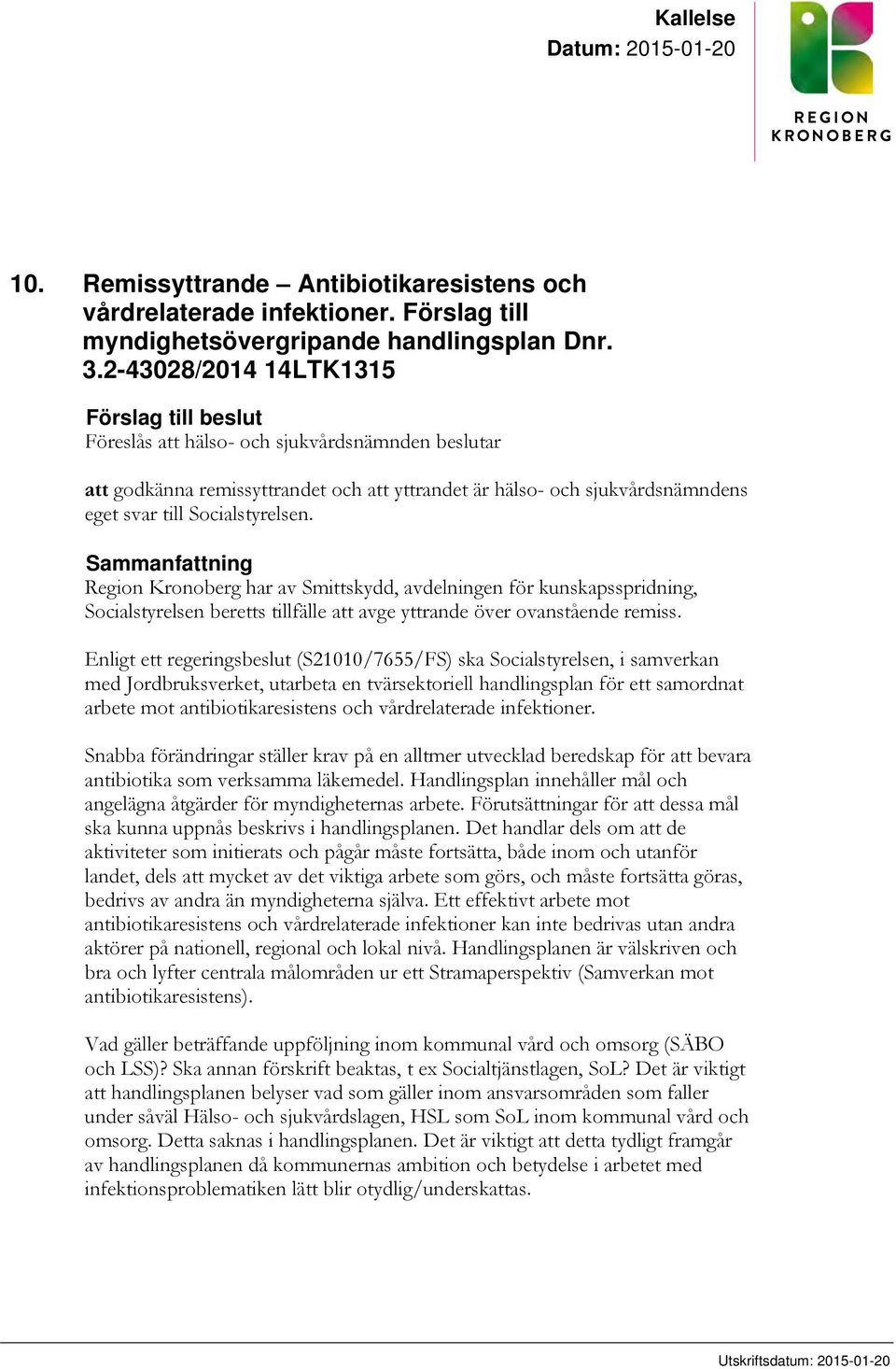 Socialstyrelsen. Sammanfattning Region Kronoberg har av Smittskydd, avdelningen för kunskapsspridning, Socialstyrelsen beretts tillfälle att avge yttrande över ovanstående remiss.