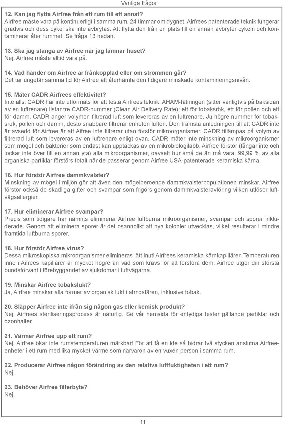 nedan. 13. Ska jag stänga av Airfree när jag lämnar huset? Nej. Airfree måste alltid vara på. 14. Vad händer om Airfree är frånkopplad eller om strömmen går?