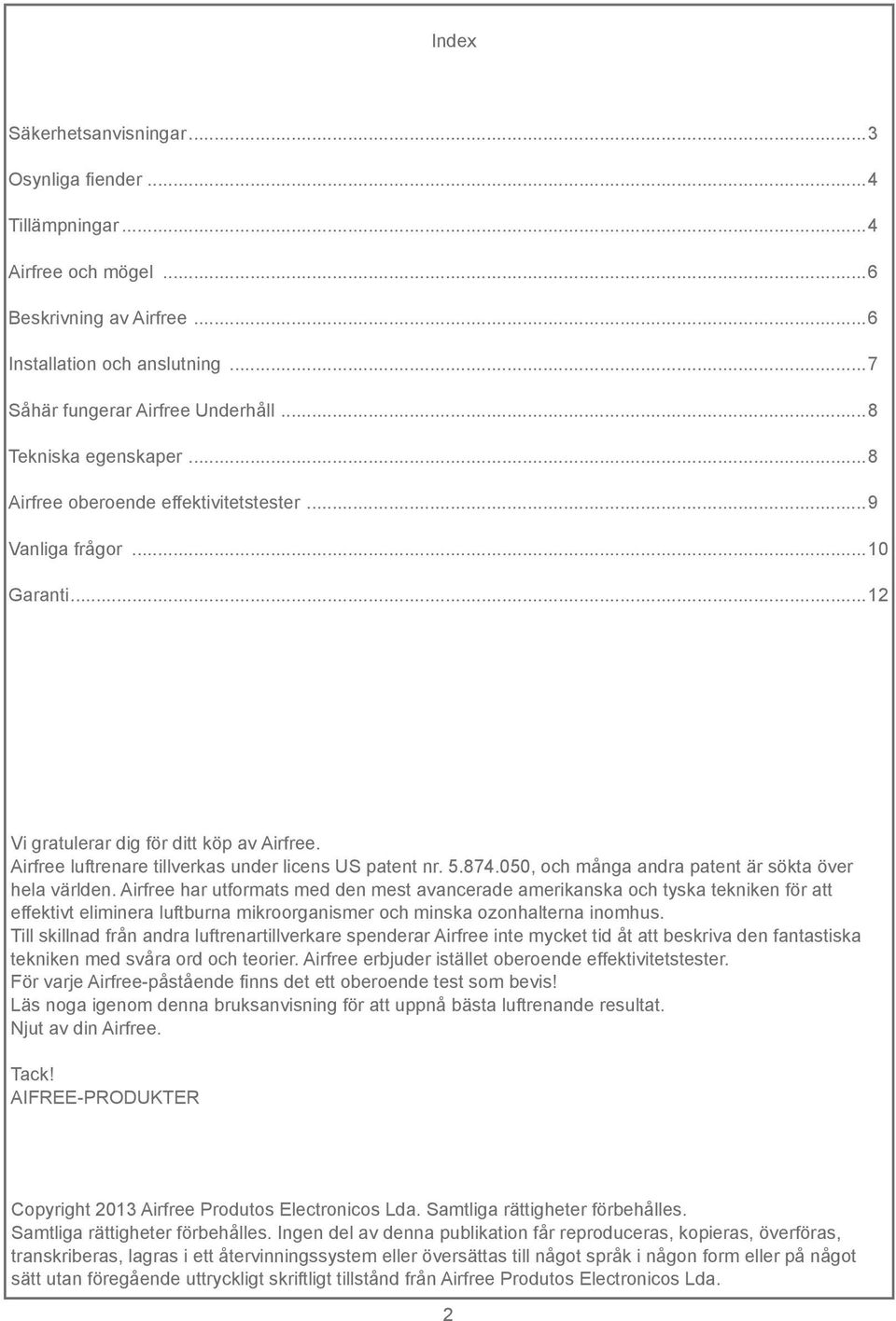 Airfree luftrenare tillverkas under licens US patent nr. 5.874.050, och många andra patent är sökta över hela världen.