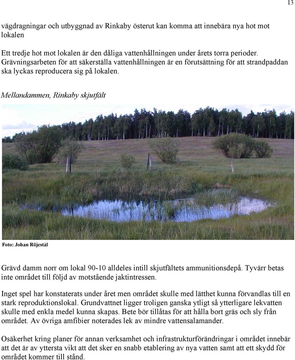 Mellandammen, Rinkaby skjutfält Foto: Johan Röjestål Grävd damm norr om lokal 90-10 alldeles intill skjutfältets ammunitionsdepå. Tyvärr betas inte området till följd av motstående jaktintressen.