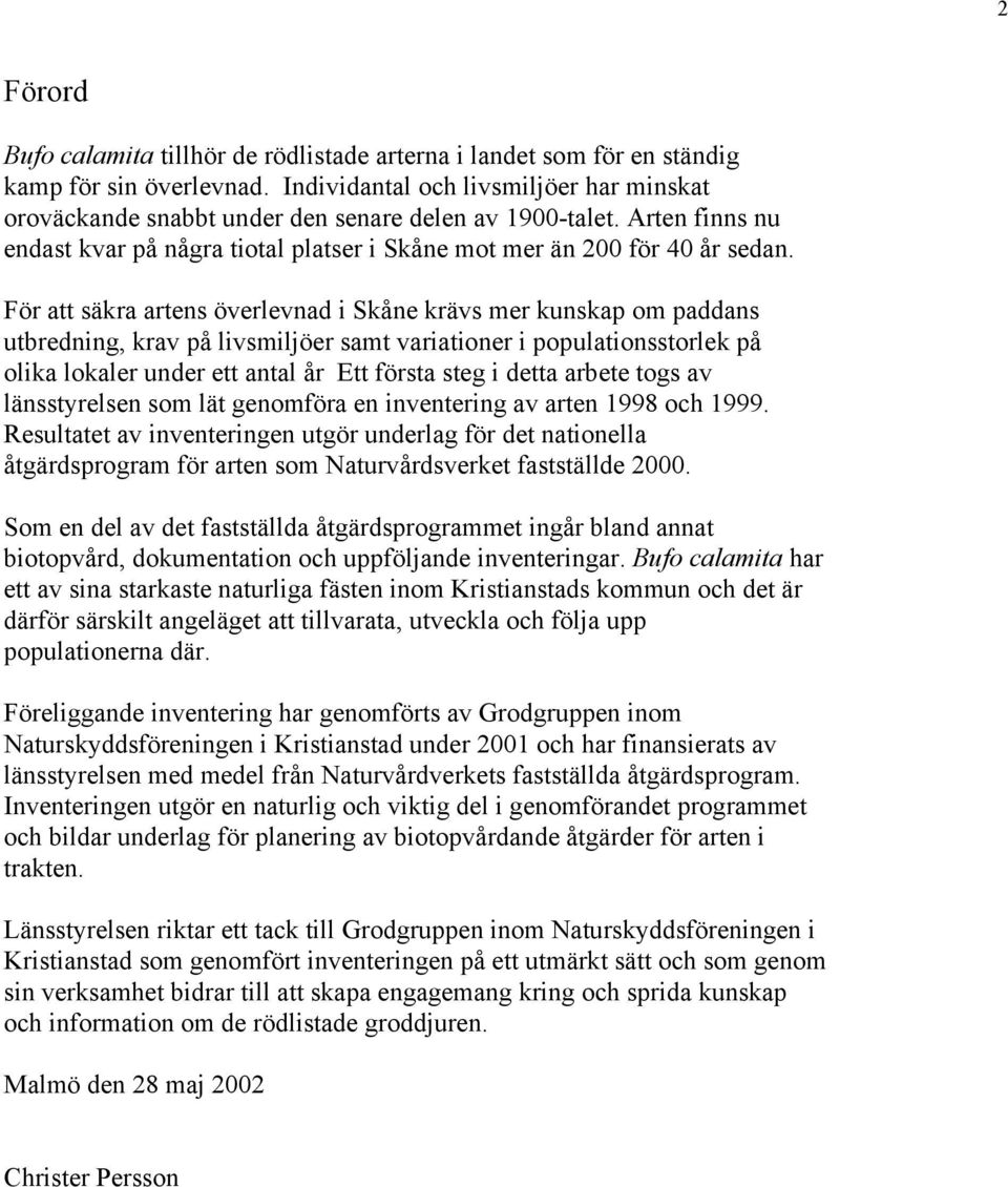 För att säkra artens överlevnad i Skåne krävs mer kunskap om paddans utbredning, krav på livsmiljöer samt variationer i populationsstorlek på olika lokaler under ett antal år Ett första steg i detta