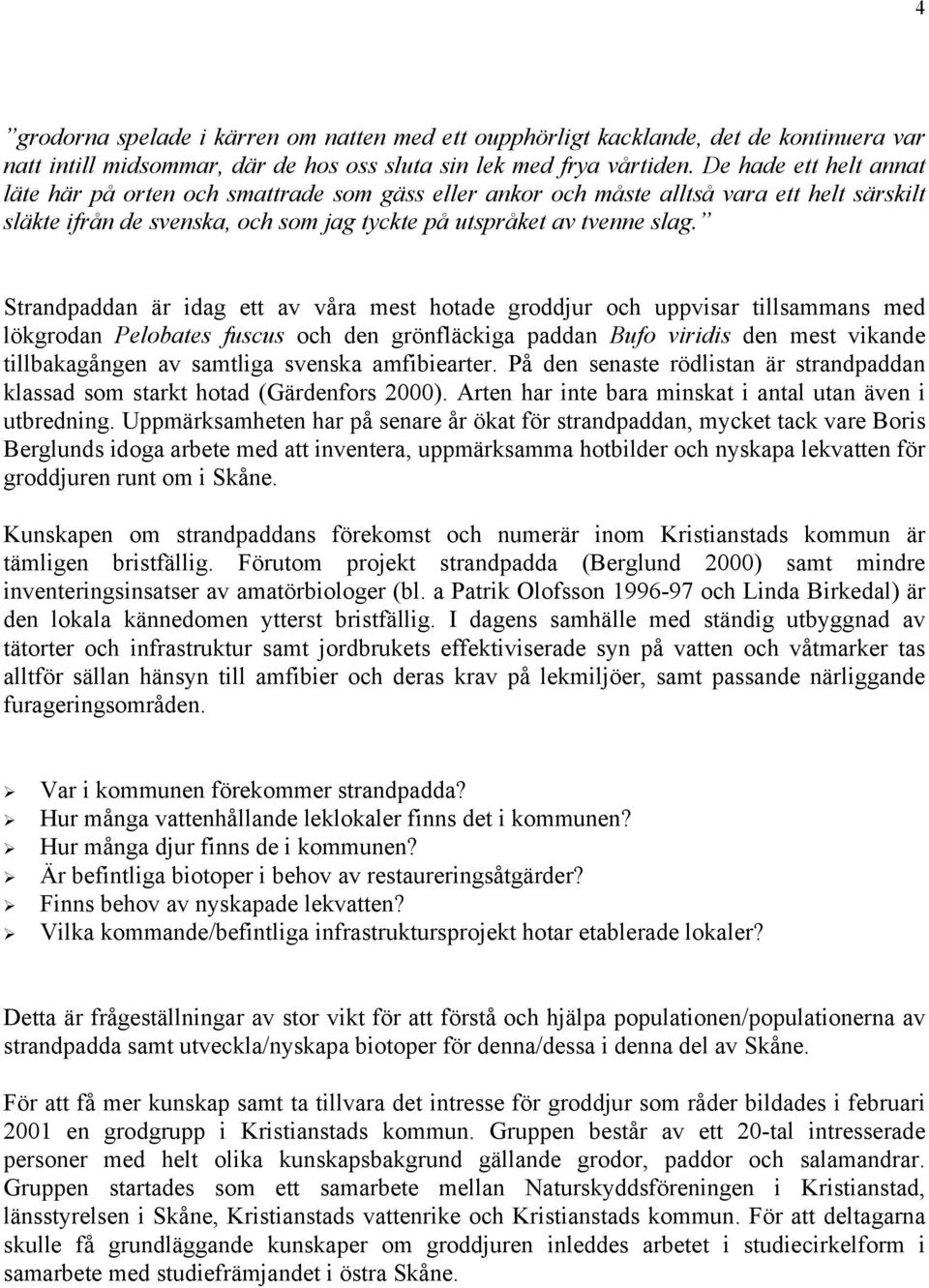 Strandpaddan är idag ett av våra mest hotade groddjur och uppvisar tillsammans med lökgrodan Pelobates fuscus och den grönfläckiga paddan Bufo viridis den mest vikande tillbakagången av samtliga