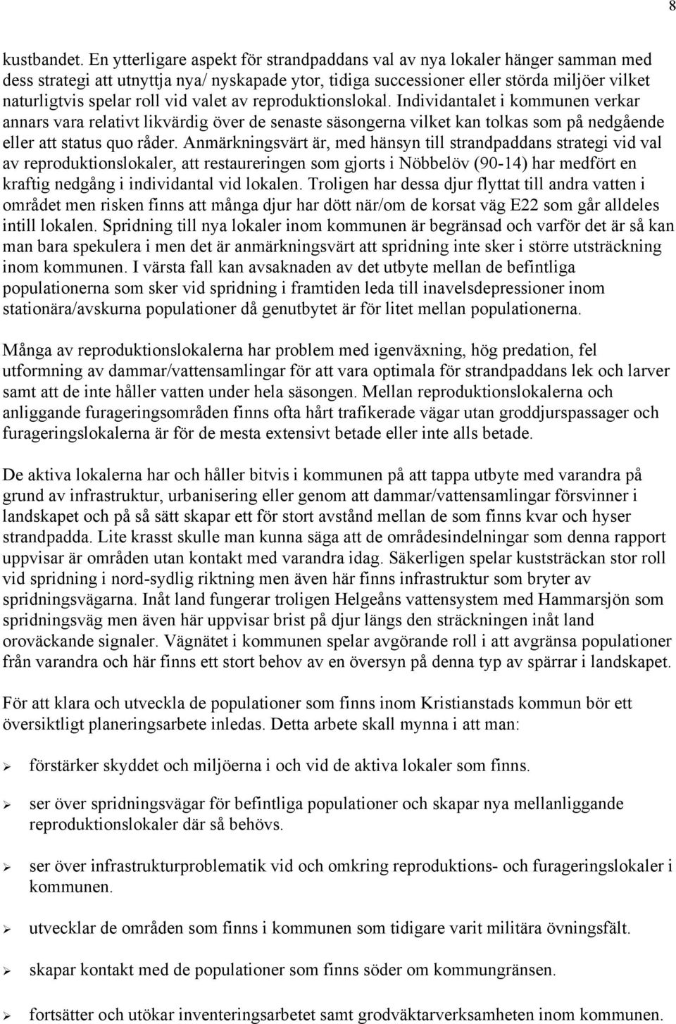 vid valet av reproduktionslokal. Individantalet i kommunen verkar annars vara relativt likvärdig över de senaste säsongerna vilket kan tolkas som på nedgående eller att status quo råder.