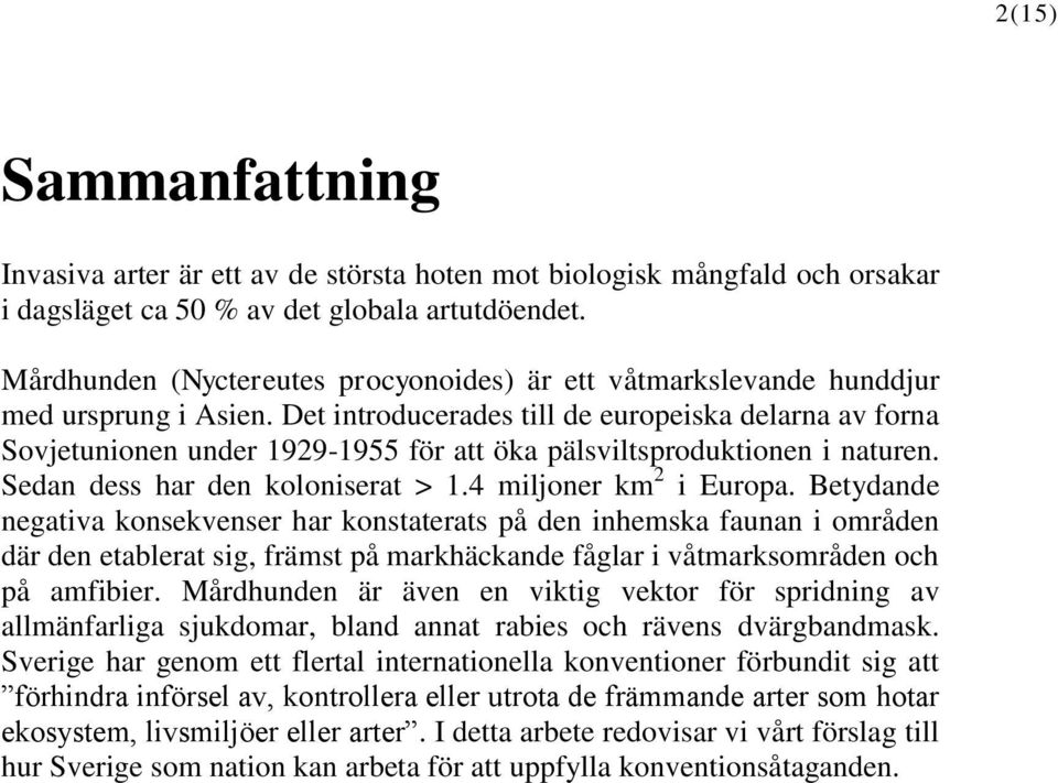 Det introducerades till de europeiska delarna av forna Sovjetunionen under 1929-1955 för att öka pälsviltsproduktionen i naturen. Sedan dess har den koloniserat > 1.4 miljoner km 2 i Europa.