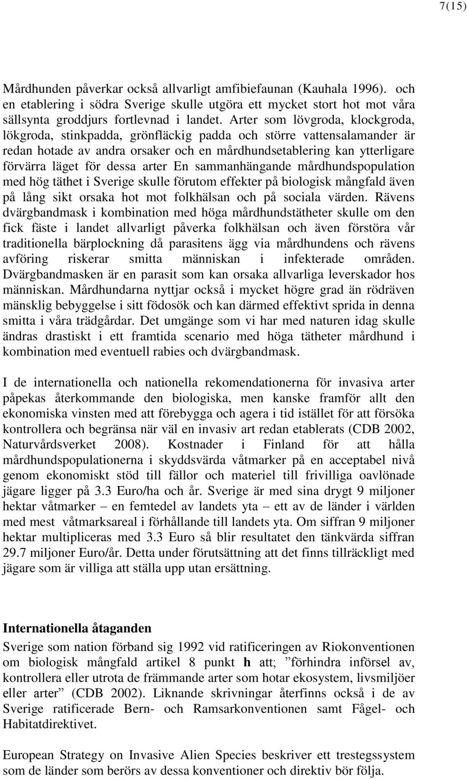 dessa arter En sammanhängande mårdhundspopulation med hög täthet i Sverige skulle förutom effekter på biologisk mångfald även på lång sikt orsaka hot mot folkhälsan och på sociala värden.