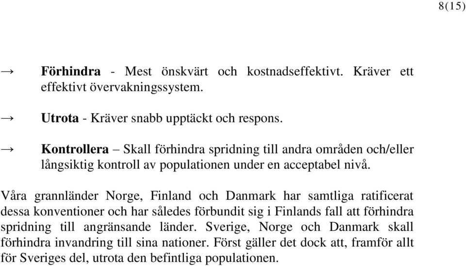 Våra grannländer Norge, Finland och Danmark har samtliga ratificerat dessa konventioner och har således förbundit sig i Finlands fall att förhindra