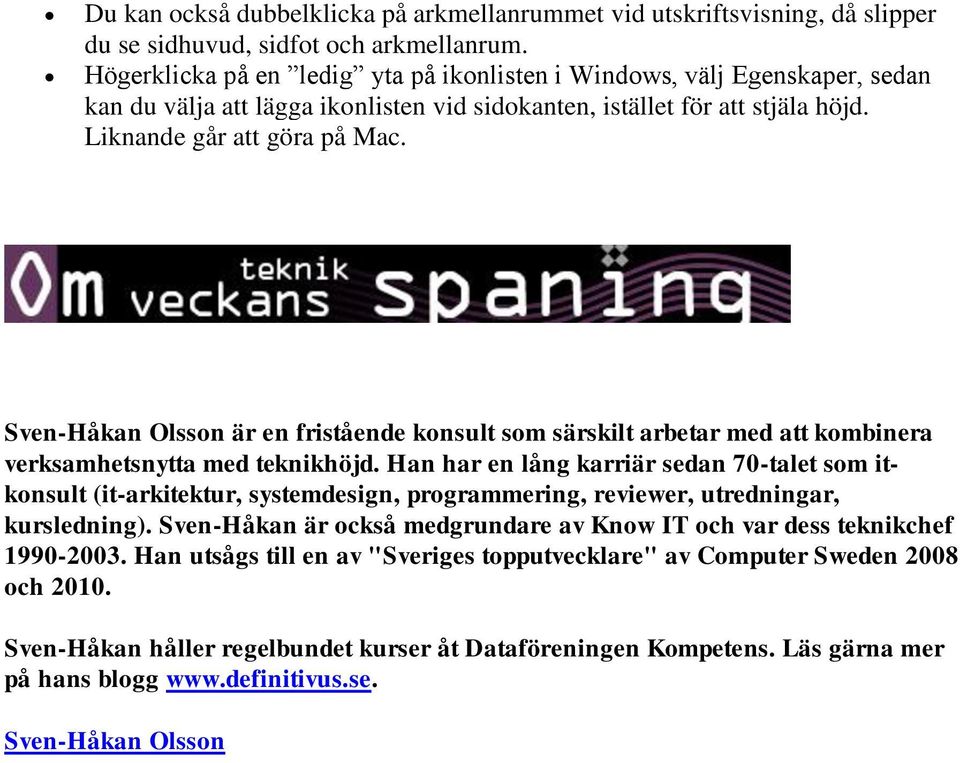 Sven-Håkan Olsson är en fristående konsult som särskilt arbetar med att kombinera verksamhetsnytta med teknikhöjd.