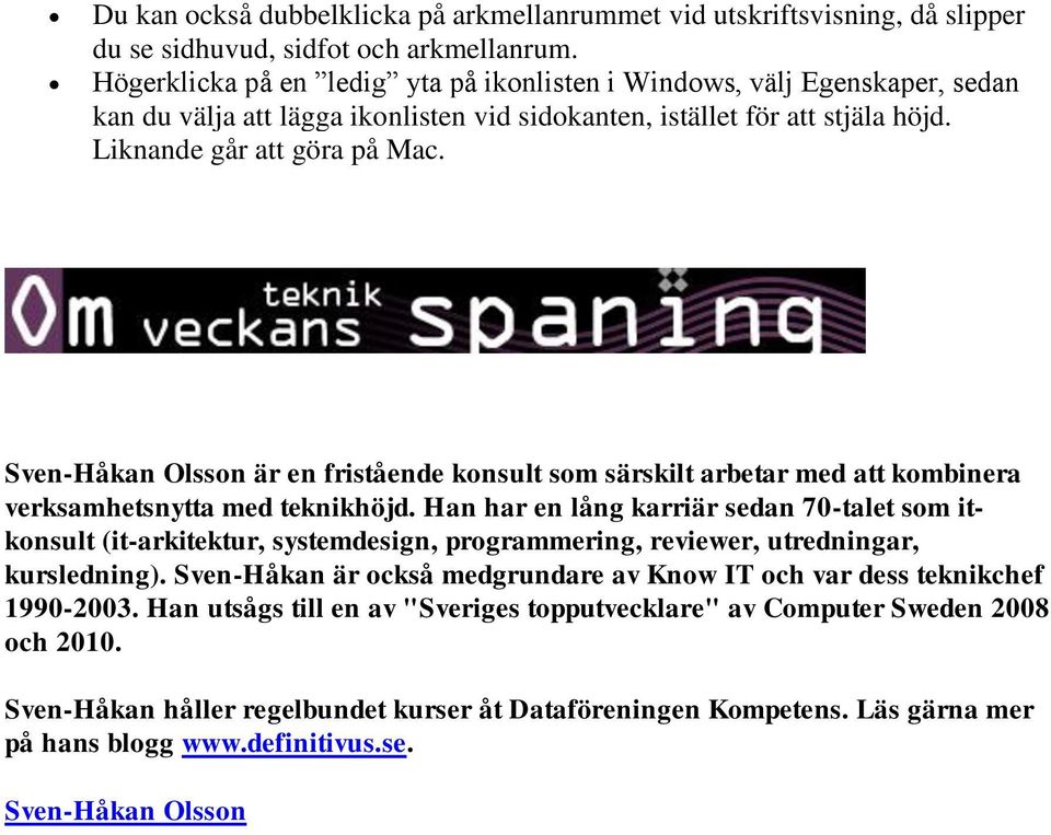 Sven-Håkan Olsson är en fristående konsult som särskilt arbetar med att kombinera verksamhetsnytta med teknikhöjd.