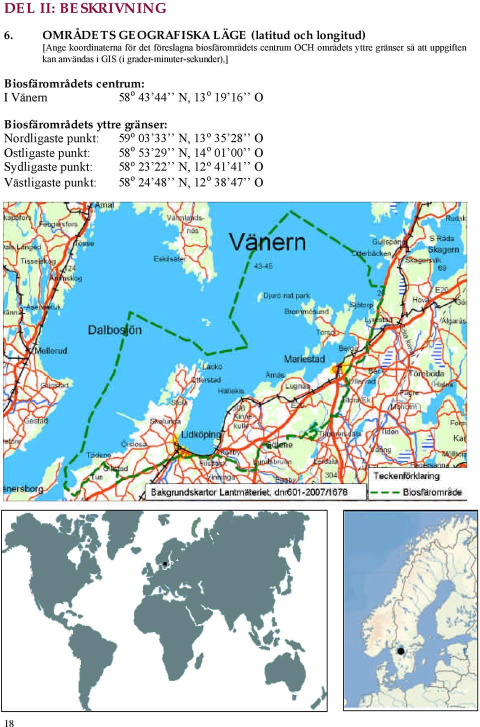 yttre gränser så att uppgiften kan användas i GIS (i grader-minuter-sekunder),] Biosfärområdets centrum: I Vänern 58 o 43 44