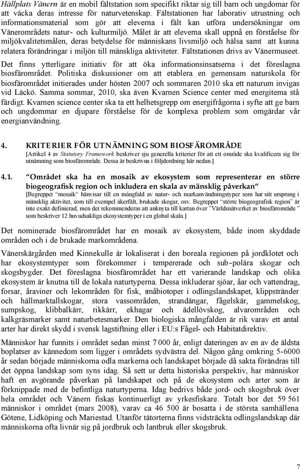 Målet är att eleverna skall uppnå en förståelse för miljökvalitetsmålen, deras betydelse för människans livsmiljö och hälsa samt att kunna relatera förändringar i miljön till mänskliga aktiviteter.