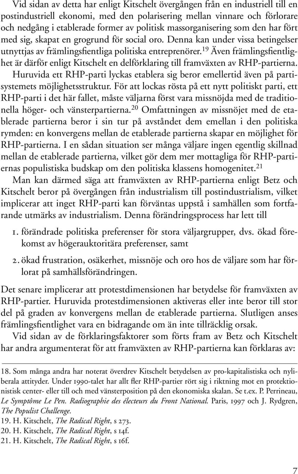 19 Även främlingsfientlighet är därför enligt Kitschelt en delförklaring till framväxten av RHP-partierna.