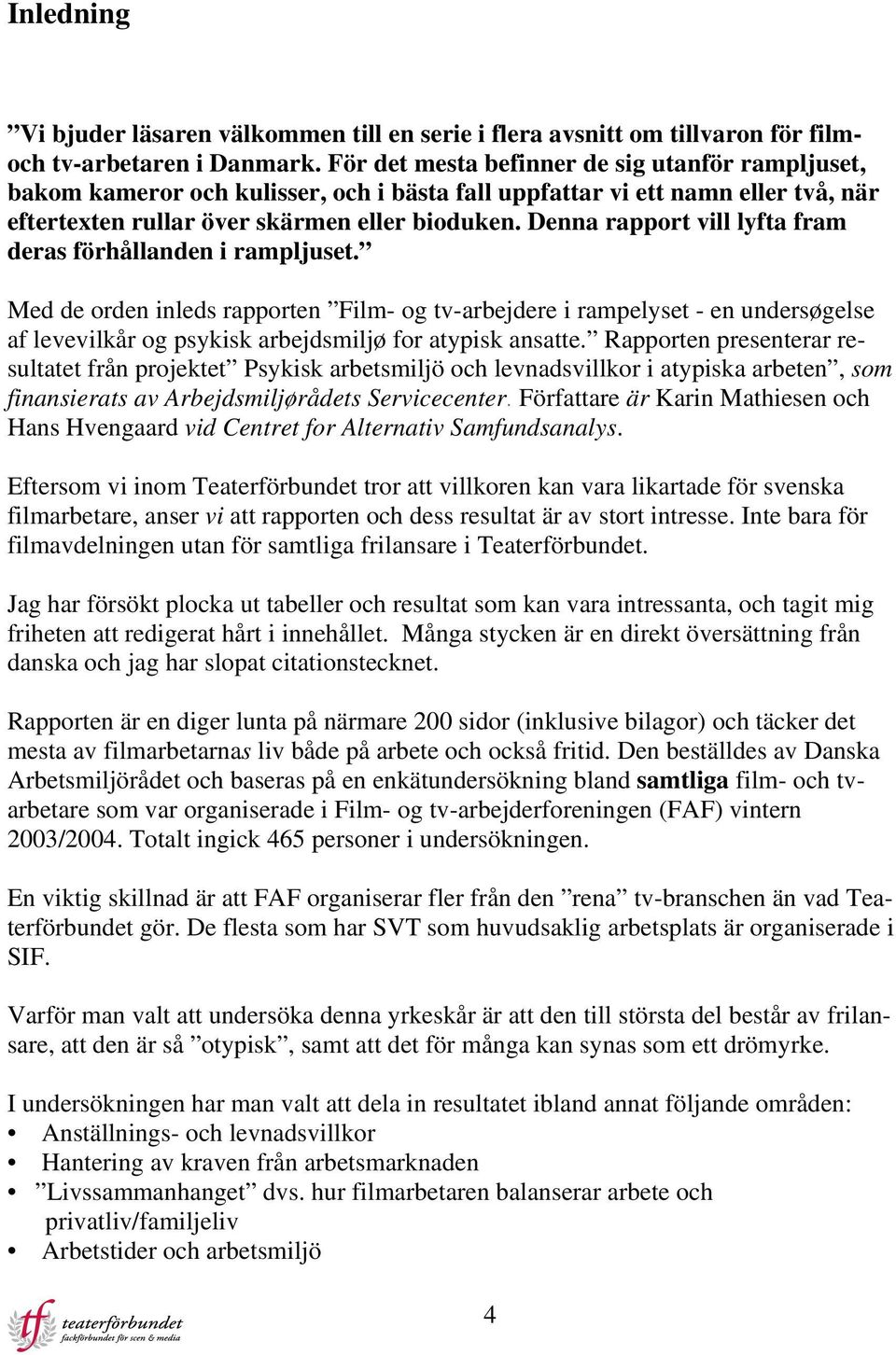 Denna rapport vill lyfta fram deras förhållanden i rampljuset.